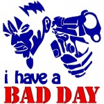 i have a BAD DAY